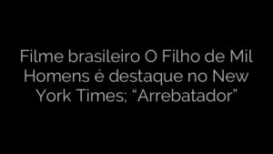 ​Filme brasileiro O Filho de Mil Homens é destaque no New York Times; “Arrebatador” 